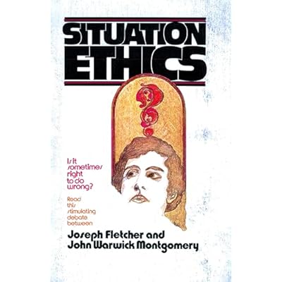 Situation Ethics: True or False?: A Dialogue Between Joseph Fletcher and John Warwick Montgomery