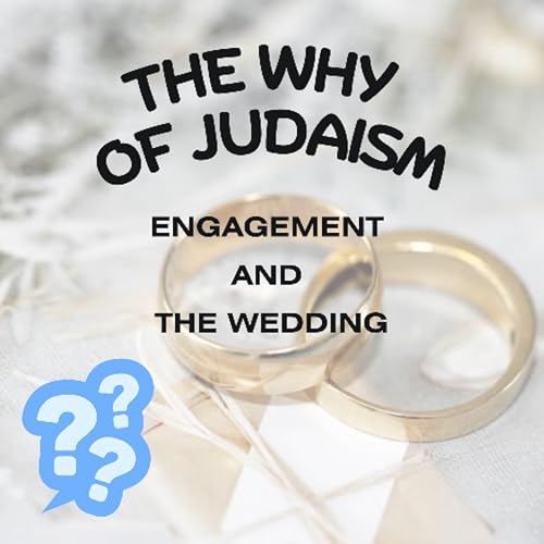 The Why of Judaism 12 - Engagement and the Wedding