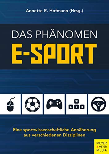 Das Phänomen E-Sport: Eine wissenschaftliche Annäherung aus verschiedenen Disziplinen (German Edition) - Hofmann, Annette R.