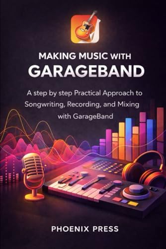 Making Music with GarageBand: A Step-by-Step Practical Approach to Songwriting, Recording, and Mixing with GarageBand image 2
