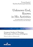 Unknown God, Known in His Activities: Incomprehensibility of God during the Trinitarian Controversy of the 4th Century (European Studies in Theology, Philosophy and History of Religions Book 18)
