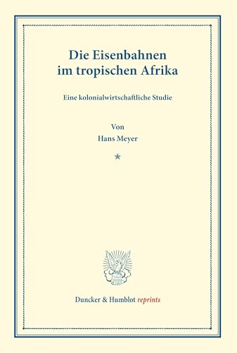 Die Eisenbahnen im tropischen Afrika.: Eine kolonialwirtschaftliche Studie. (Duncker & Humblot reprints)