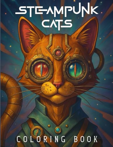 Steampunk Cats Coloring Book: Coloring Pages For Adults and Teens. Fantasy Steampunk Cats for Stress Relief and Relaxation, Fant