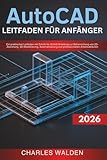 AutoCAD 2026 Leitfaden für Anfänger: Ein praktischer Leitfaden mit Schritt-für-Schritt-Anleitung zur Beherrschung von 2D-Zeichnung, 3D-Modellierung, Automatisierung und professionellen Arbeitsabläufen