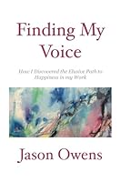 Finding My Voice: How I Discovered the Elusive Path to Happiness in my Work 1490334696 Book Cover