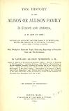 Image de The history of the Alison, or Allison family in Europe and America, A.D. 1135 to 1893; giving an acc