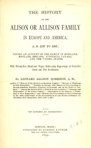 The history of the Alison, or Allison family in Europe and America, A.D. 1135 to 1893; giving an acc