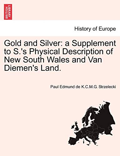 Gold and Silver: A Supplement to S.'s Physical Description of New South Wales and Van Diemen's Land.