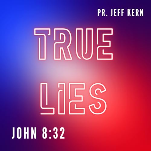 True Lies - John 8:32 - Pr. Jeff Kern
