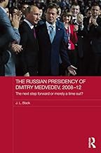 The Russian Presidency of Dmitry Medvedev, 2008-2012: The Next Step Forward or Merely a Time Out? (Routledge Contemporary Russia and Eastern Europe Series)