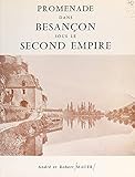  Promenade dans Besançon sous le Second Empire: Reproduction de divers documents d\'époque, dont 60 des plus anciennes photographies de Besançon
