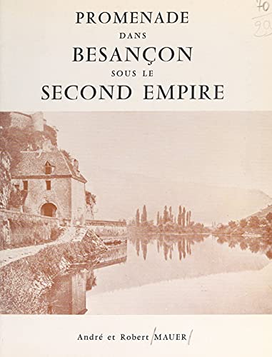Promenade dans Besançon sous le Second Empire: Reproduction de divers documents d'époque, dont 60 des plus anciennes photographies de Besançon