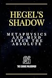 Hegel's Shadow: Metaphysics and Mind After the Absolute - The Curious Philosopher 