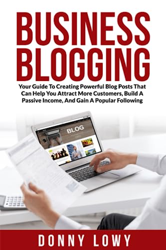 Business Blogging: Your Guide To Creating Powerful Blog Posts That Can Help You Attract More Customers, Build A Passive Income, And Gain A Popular Following image 2