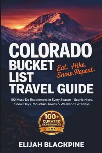 Colorado Bucket List Travel Guide: Eat, Hike, Snow Repeat: 100 Must - Do Experiences - Scenic Hikes,...