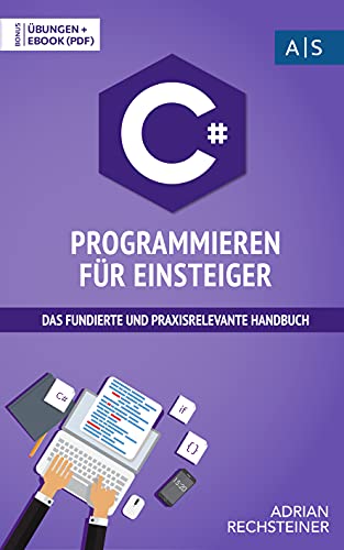 C# Programmieren für Einsteiger: das fundierte und praxisrelevante Handbuch. Wie Sie als Anfänger Pr