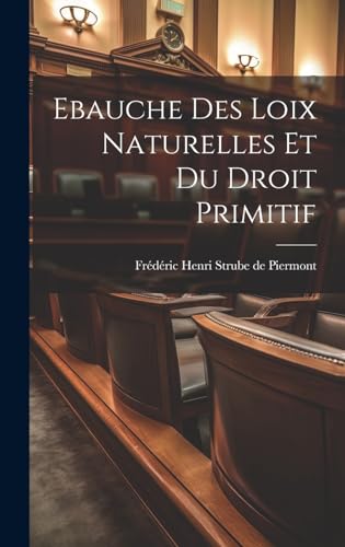 Ebauche Des Loix Naturelles Et Du Droit Primitif (French Edition)