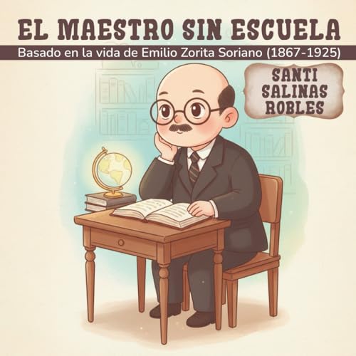 EL MAESTRO SIN ESCUELA: Basado en la vida de Emilio Zorita Soriano (1867-1925) (Biblioteca AMEI-WAECE)
