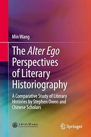 The Alter Ego Perspectives of Literary Historiography: A Comparative Study of Literary Histories by Stephen Owen and Chinese Scholars 2013th Edition book cover
