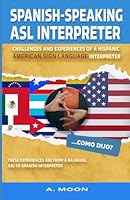 Spanish-Speaking American Sign Language Interpreter: Challenges and Experiences of a Hispanic American Sign Language Interpreter B0DFQ38M1S Book Cover