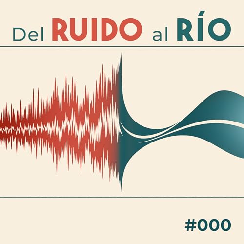 EP 000: Bienvenidos a Del Ruido al R&iacute;o