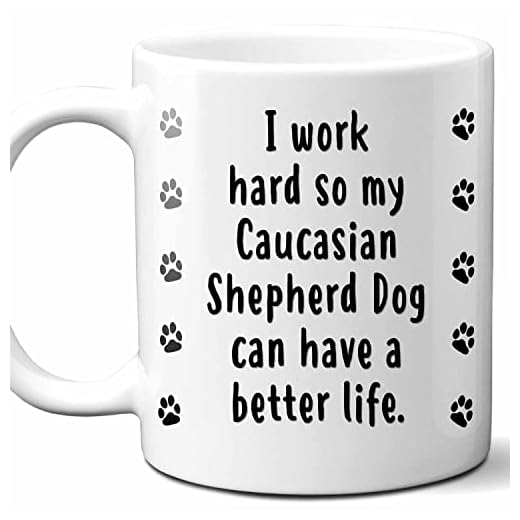 I Work Hard So My Caucasian Shepherd Dog Can Have A Better Life Coffee Mug. Funny Dog Themed Gift For Women, Men, Dog Mom, Dad, Owners. 11 Ounces.