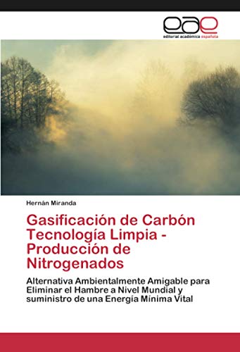 Gasificación de Carbón Tecnología Limpia - Producción de Nitrogenados: Alternativa Ambientalmente Amigable para Eliminar el Hambre a Nivel Mundial y suministro de una Energía Mínima Vital