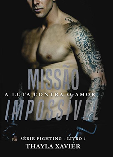 Missão Impossível: A luta contra o amor (Série Fighting Livro 1) - Xavier, Thayla