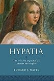 Hypatia: The Life and Legend of an Ancient Philosopher (Women in Antiquity)
