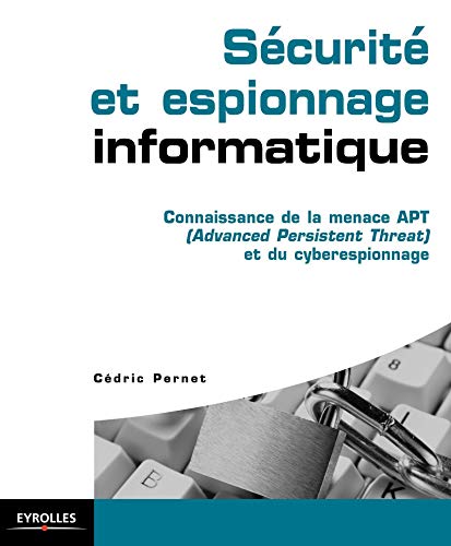Télécharger Sécurité et espionnage informatique. Guide technique de prévention: Connaissance de la menace APT Francais PDF