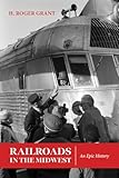 Railroads in the Midwest: An Epic History (Heartland History)