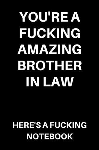 You're A Fucking Amazing Brother In Law Here's A Fucking Notebook: Funny Lined Notebook / Journal / Gift Idea for Brother In Law