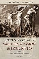 Meditaciones sobre la Santísima Pasión de Jesucristo: Para todos los días del Mes (Spanish Edition) B0BSDRHRZG Book Cover