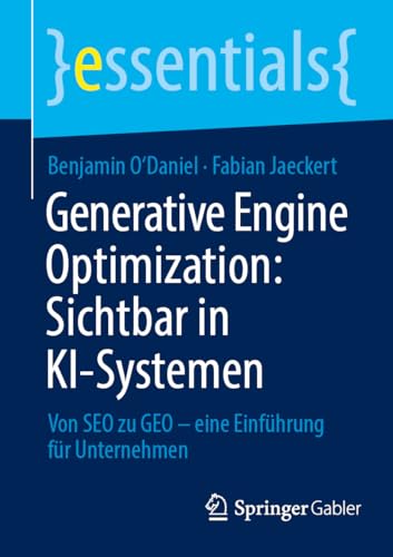 Generative Engine Optimization: Sichtbar in KI-Systemen: Von SEO zu GEO – eine Einführung für Unternehmen (essentials) (German Edition)