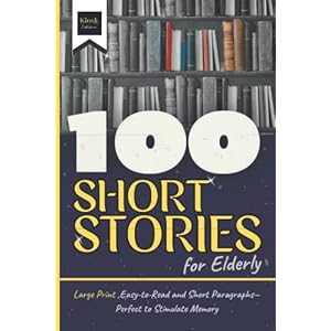 100 Short Stories for Elderly: Large Print, Easy -to -Read and Short Paragraphs – Perfect to Stimulate Memory (Short Stories in Large Print)