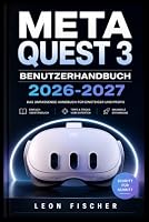 META QUEST 3 BENUTZERHANDBUCH 2026-2027: Der große Praxis-Ratgeber zu Ersteinrichtung, Bewegungsspielen, Streaming und Problemlösungen für Groß und Klein (German Edition) B0HGBWB75B Book Cover