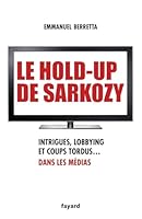 Le Hold-Up de Sarkozy: Intrigues, Lobbying Et Coups Tordus Dans Les Médias 2213654980 Book Cover