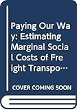 Paying Our Way: Estimating Marginal Social Costs of Freight Transportation -- Special Report 246 (SPECIAL REPORT (NATIONAL RESEARCH COUNCIL (U S) TRANSPORTATION RESEARCH BOARD))