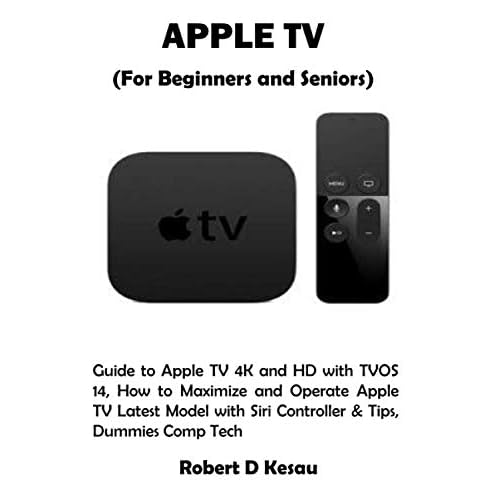 APPLE TV (For Beginners and Seniors): Guide to Apple TV 4K and HD with TVOS 14, How to Maximize and Operate Apple TV Latest Model with Siri Controller & Tips, Dummies Comp Tech