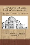 The Church of Sancta Sophia, Constantinople: A Study of Byzantine Building