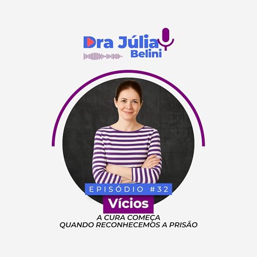 『🎧 Episódio 32 — Vícios: A Cura Começa Quando Reconhecemos a Prisão | Dra. Júlia Belini』のカバーアート