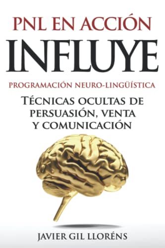 INFLUYE: Técnicas Ocultas de Persuasión, Venta y Comunicación. PNL en Acción (Programación Neuro Lingüística) (LA SAGA DEL DESPERTAR)