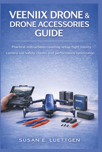 Veeniix Drone & Drone Accessories Guide: Practical instructions covering setup flight stability camera use safety checks and performance optimization