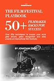 The Film Festival Playbook: 50+ Filmmaker Hacks