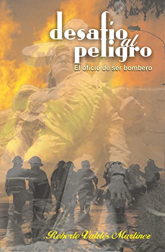 Desafío al peligro: El oficio de ser bombero (Spanish Edition) - Valdés Martínez, Roberto J.
