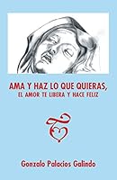 AMA y Haz Lo Que Quieras, El Amor Te Libera y Hace Feliz. 1506505708 Book Cover