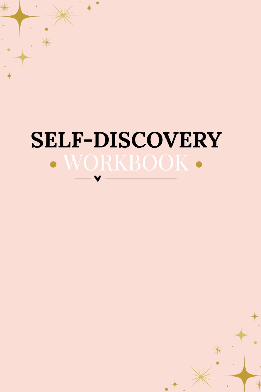 Self-Discovery Workbook: A Guided Journey to Understanding Yourself, Your Patterns, and Your Purpose