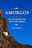 Amorgos. Die griechische Insel des Großen Blauen (Reisen in Kultur und Landschaft, Band 56)