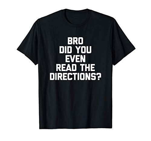 Bro Did You Even Read The Directions? T-Shirt Funny Teacher Maglietta