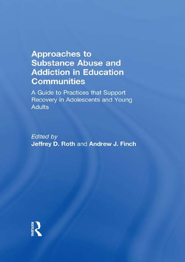 Approaches to Substance Abuse and Addiction in Education Communities: A Guide to Practices that Support Recovery in Adolescents and Young Adults      1st Edition, Kindle Edition